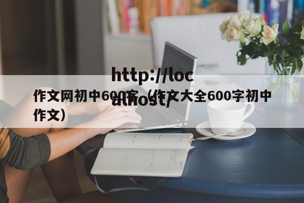 作文网初中600字（作文大全600字初中作文）