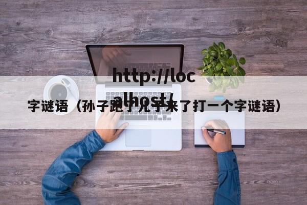 字谜语(孙子跑了儿子来了打一个字谜语)